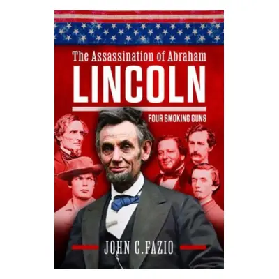 "The Assassination of Abraham Lincoln: Four Smoking Guns" - "" ("Fazio John")(Pevná vazba)