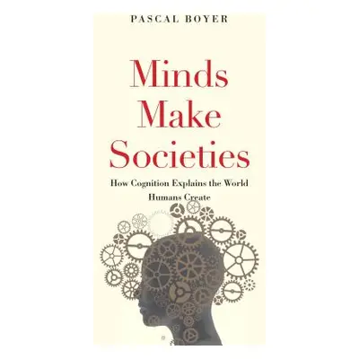 "Minds Make Societies: How Cognition Explains the World Humans Create" - "" ("Boyer Pascal")(Pap