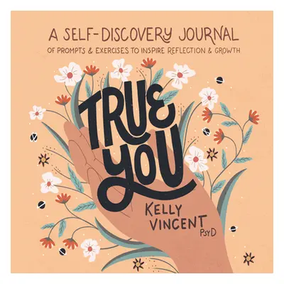 "True You: A Self-Discovery Journal of Prompts and Exercises to Inspire Reflection and Growth" -