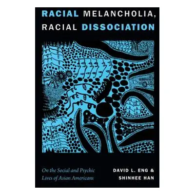 "Racial Melancholia, Racial Dissociation: On the Social and Psychic Lives of Asian Americans" - 