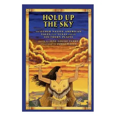 "Hold Up the Sky: And Other Native American Tales from Texas and the" - "" ("Curry Jane Louise")