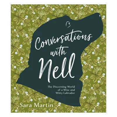 "Conversations with Nell: The Discerning World of a Wise and Witty Labrador" - "" ("Martin Sara"