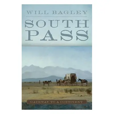 "South Pass: Gateway to a Continent" - "" ("Bagley Will")(Paperback)