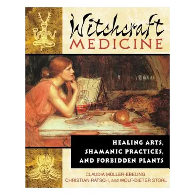 "Witchcraft Medicine: Healing Arts, Shamanic Practices, and Forbidden Plants" - "" ("Mller-Ebeli