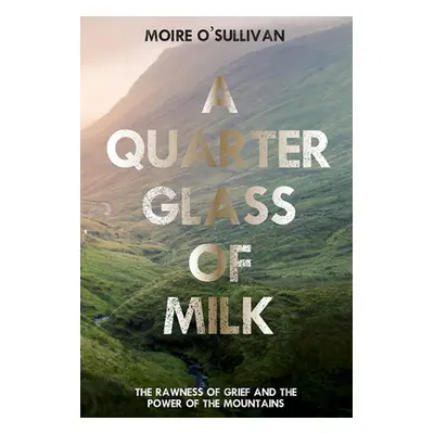 "A Quarter Glass of Milk: The Rawness of Grief and the Power of the Mountains" - "" ("O'Sullivan