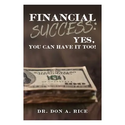 "Financial Success: Yes, You Can Have It Too!" - "" ("Rice Don A.")(Paperback)