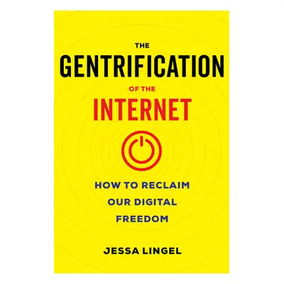 "The Gentrification of the Internet: How to Reclaim Our Digital Freedom" - "" ("Lingel Jessa")(P