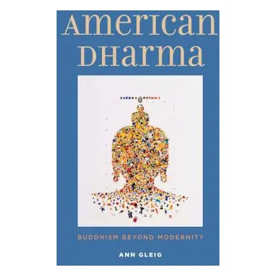 "American Dharma: Buddhism Beyond Modernity" - "" ("Gleig Ann")(Pevná vazba)