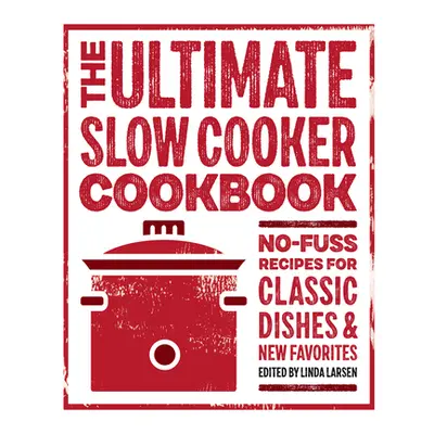 "The Ultimate Slow Cooker Cookbook: No-Fuss Recipes for Classic Dishes and New Favorites" - "" (