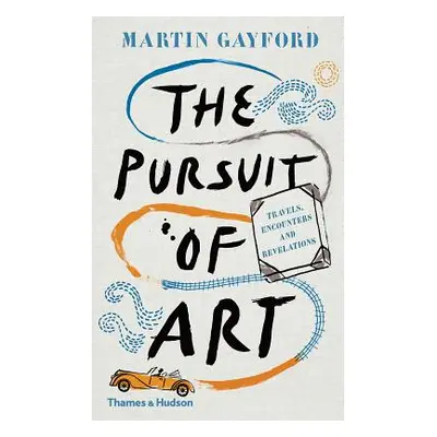 "The Pursuit of Art: Travels, Encounters and Revelations" - "" ("Gayford Martin")(Pevná vazba)