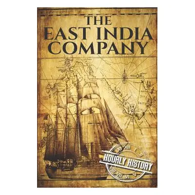 "The East India Company: A History From Beginning to End" - "" ("History Hourly")(Paperback)