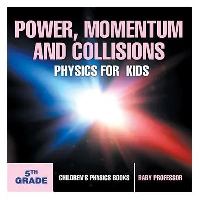 "Power, Momentum and Collisions - Physics for Kids - 5th Grade - Children's Physics Books" - "" 