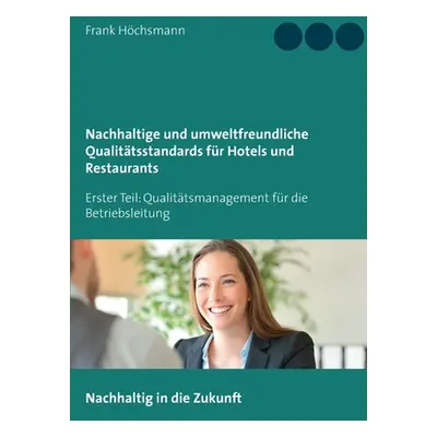 "Nachhaltige und umweltfreundliche Qualittsstandards fr Hotels und Restaurants: Erster Teil: Qua