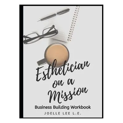 "Esthetician On A Mission Business Building Workbook" - "" ("Lee Joelle")(Paperback)