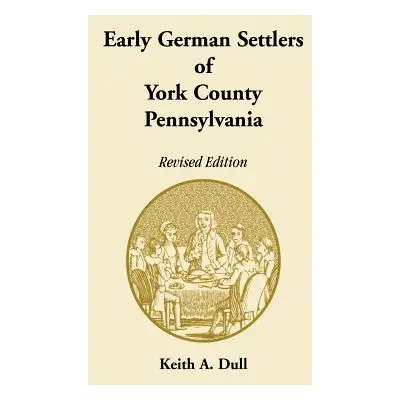 "Early German Settlers of York County, Pennsylvania. Revised Edition" - "" ("Dull Keith A.")(Pap