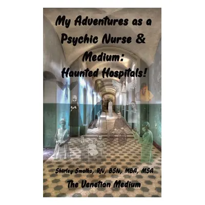 "My Adventures as a Psychic Nurse & Medium: Haunted Hospitals!" - "" ("Smolko Shirley Ann")(Pape