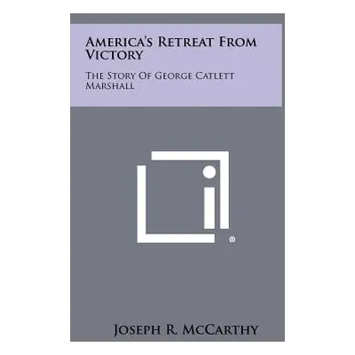 "America's Retreat From Victory: The Story Of George Catlett Marshall" - "" ("McCarthy Joseph R.