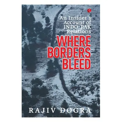 "Where Borders Bleed: An Insider's Account of Indo-Pak Relations" - "" ("Dogra Rajiv")(Pevná vaz