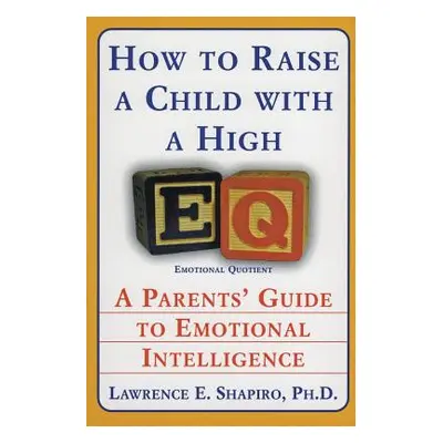 "How to Raise a Child with a High Eq: A Parents' Guide to Emotional Intelligence" - "" ("Shapiro