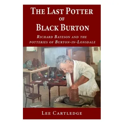 "The Last Potter of Black Burton: Richard Bateson and the potteries of Burton-in-Lonsdale" - "" 