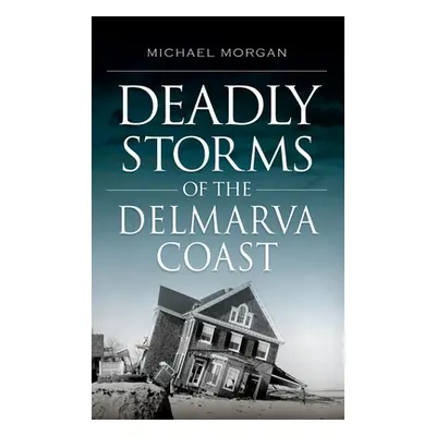 "Deadly Storms of the Delmarva Coast" - "" ("Morgan Michael")(Pevná vazba)