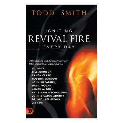 "Igniting Revival Fire Everyday: 70 Invitations that Awaken Your Heart from Global Revivalists i