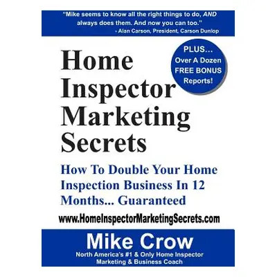 "Home Inspector Marketing Secrets: How To Double Your Home Inspection Business in 12 Months...Gu