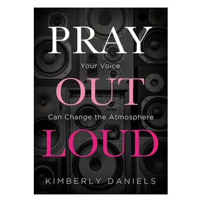 "Pray Out Loud: Your Voice Can Change the Atmosphere" - "" ("Daniels Kimberly")(Paperback)