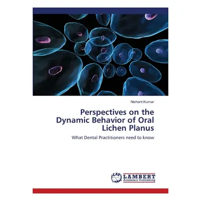 "Perspectives on the Dynamic Behavior of Oral Lichen Planus" - "" ("Kumar Nishant")(Paperback)