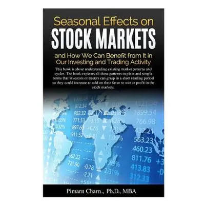 "Seasonal Effects on Stock Markets and How We Can Benefit from It in Our Investing and Trading A