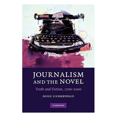 "Journalism and the Novel: Truth and Fiction, 1700-2000" - "" ("Underwood Doug")(Paperback)