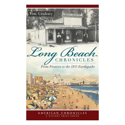 "Long Beach Chronicles: From Pioneers to the 1933 Earthquake" - "" ("Grobaty Tim")(Pevná vazba)