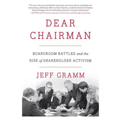 "Dear Chairman: Boardroom Battles and the Rise of Shareholder Activism" - "" ("Gramm Jeff")(Pevn