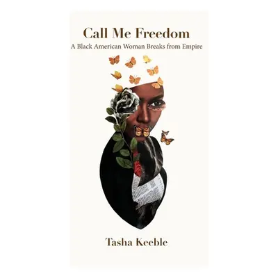 "Call Me Freedom: A Black American Woman Breaks from Empire" - "" ("Keeble Tasha")(Pevná vazba)