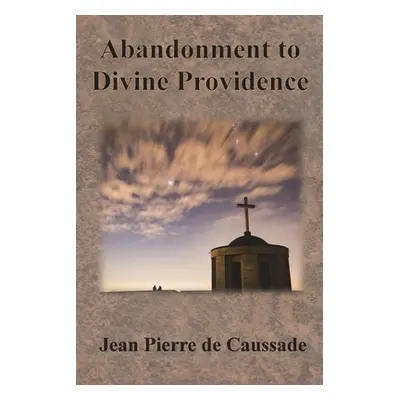 "Abandonment to Divine Providence" - "" ("Caussade Jean Pierre De")(Paperback)