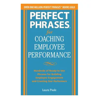 "Perfect Phrases for Coaching Employee Performance: Hundreds of Ready-To-Use Phrases for Buildin