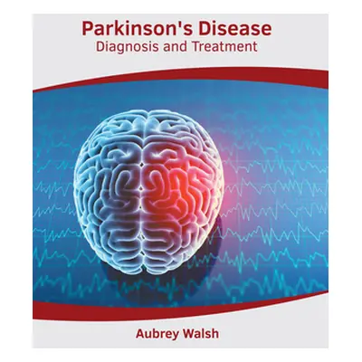 "Parkinson's Disease: Diagnosis and Treatment" - "" ("Walsh Aubrey")(Pevná vazba)