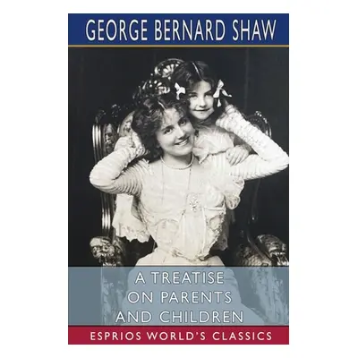 "A Treatise on Parents and Children (Esprios Classics)" - "" ("Shaw George Bernard")(Paperback)