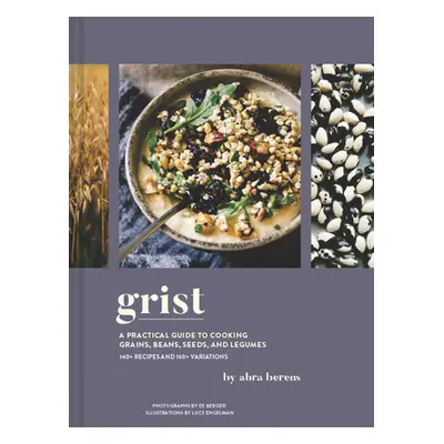 "Grist: A Practical Guide to Cooking Grains, Beans, Seeds, and Legumes" - "" ("Berens Abra")(Pev