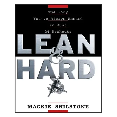 "Lean and Hard: The Body Youve Always Wanted in Just 24 Workouts" - "" ("Shilstone MacKie")(Pape