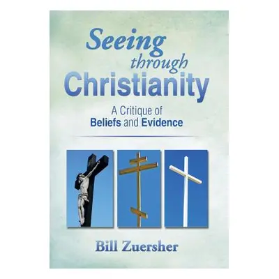 "Seeing Through Christianity: A Critique of Beliefs and Evidence" - "" ("Zuersher Bill")(Pevná v