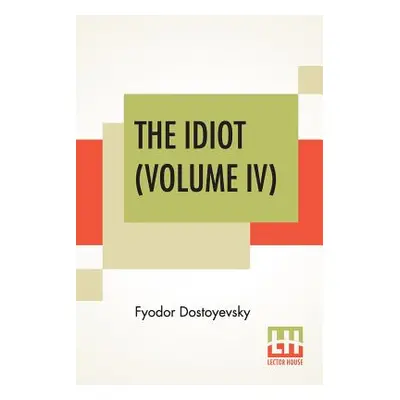 "The Idiot (Volume IV): Translated By Eva Martin" - "" ("Dostoyevsky Fyodor")(Paperback)