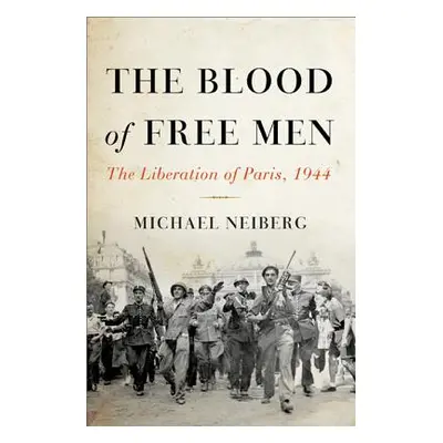 "The Blood of Free Men: The Liberation of Paris, 1944" - "" ("Neiberg Michael")(Pevná vazba)