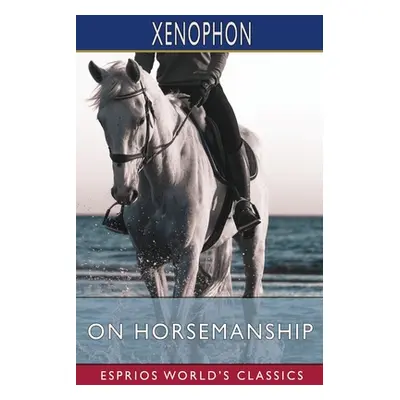 "On Horsemanship (Esprios Classics)" - "" ("Xenophon")(Paperback)