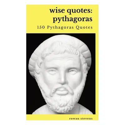 "Wise Quotes - Pythagoras (150 Pythagoras Quotes): Ancient Greek Philosopher Quote Collection" -