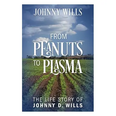 "From Peanuts to Plasma: The Life Story of Johnny D. Wills" - "" ("Wills Johnny")(Paperback)