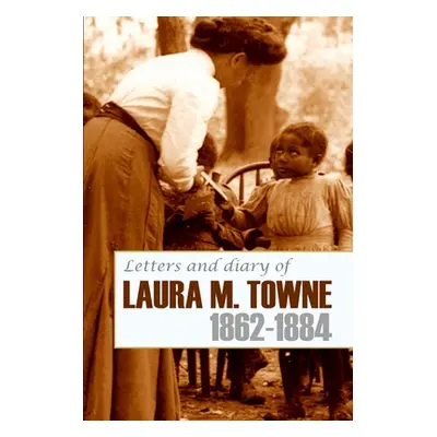 "Letters and Diary of Laura M. Towne: 1862-1884 (Annotated)" - "" ("Holland Rupert Sargent")(Pap