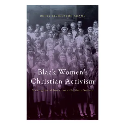 "Black Women's Christian Activism: Seeking Social Justice in a Northern Suburb" - "" ("Adams Bet