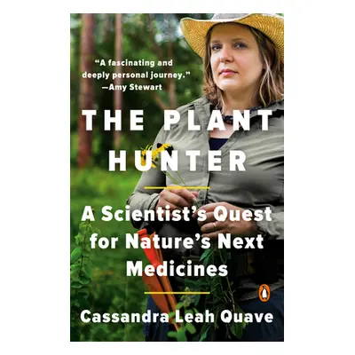 "The Plant Hunter: A Scientist's Quest for Nature's Next Medicines" - "" ("Quave Cassandra Leah"