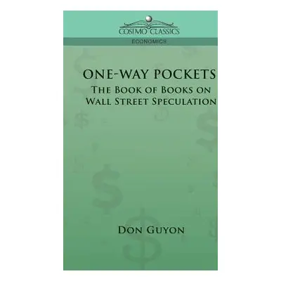 "One-Way Pockets: The Book of Books on Wall Street Speculation" - "" ("Guyon Don")(Pevná vazba)